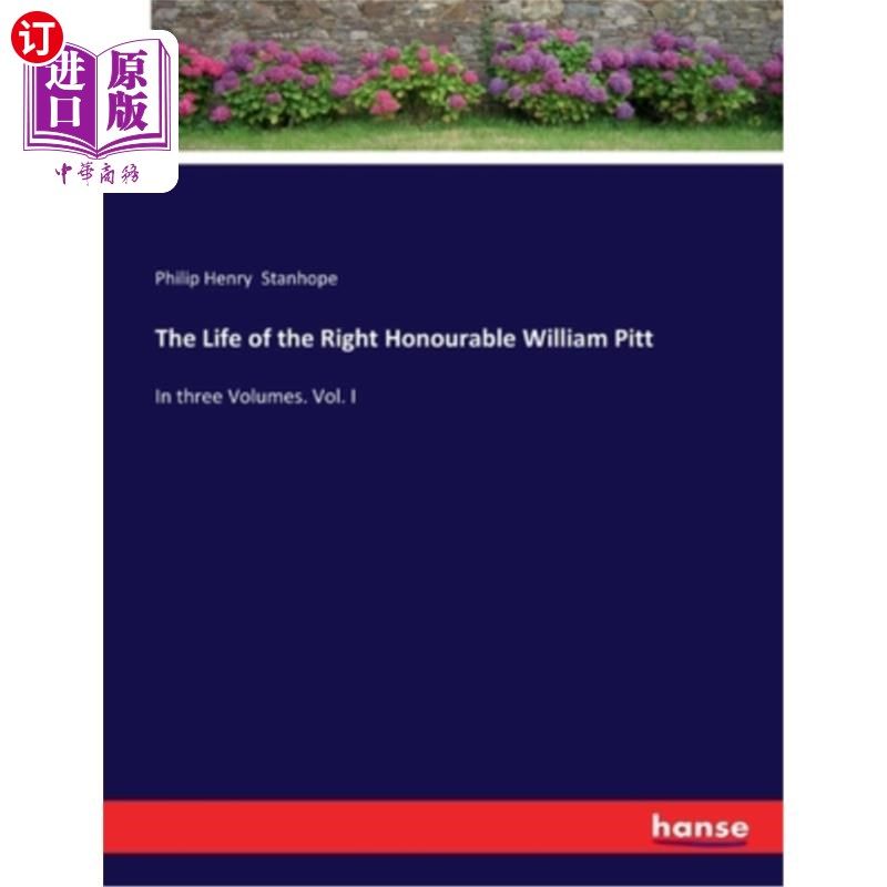 海外直订The Life of the Right Honourable William Pitt: In three Volumes. Vol. I 尊敬的威廉·皮特的一生:三卷本。卷,我