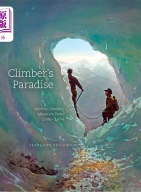 海外直订Climber's Paradise: Making Canada's Mountain Parks, 1906-1974 登山者的天堂:建造加拿大的山地公园，1906-1974