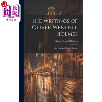海外直订The Writings of Oliver Wendell Holmes: Our Hundred Days in Europe 奥利弗·温德尔·霍姆斯的著作：我们在欧洲的
