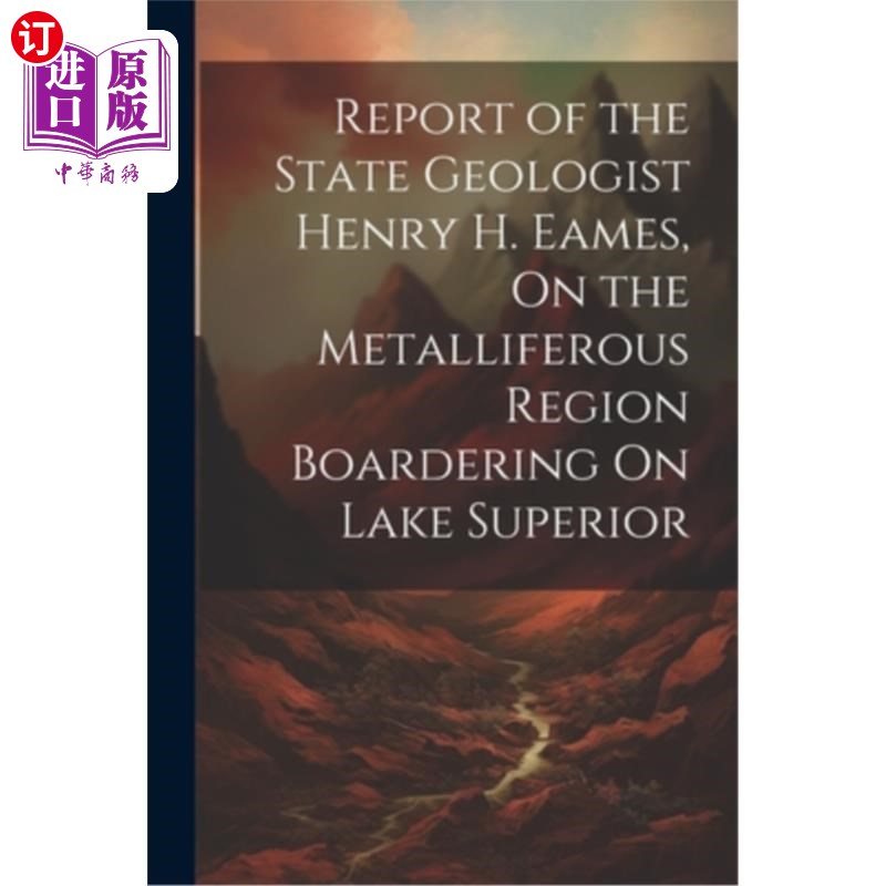 海外直订Report of the State Geologist Henry H. Eames, On the Metalliferous Region Boarde 国家地质学家亨利·h·埃姆斯