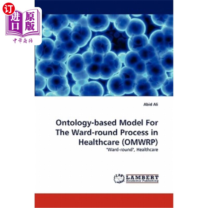 海外直订Ontology-based Model For The Ward-round Process in Healthcare(OMWRP)基于本体的医疗查房流程模型（Omwrp）