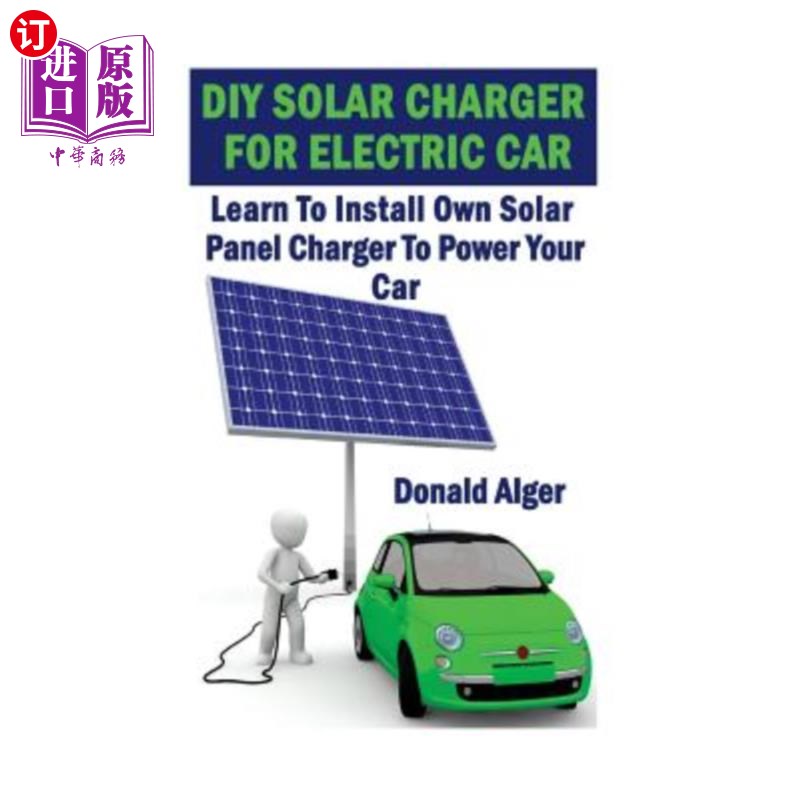 海外直订DIY Solar Charger For Electric Car: Learn To Install Own Solar Panel Charger To电动汽车用DIY太阳能充电器