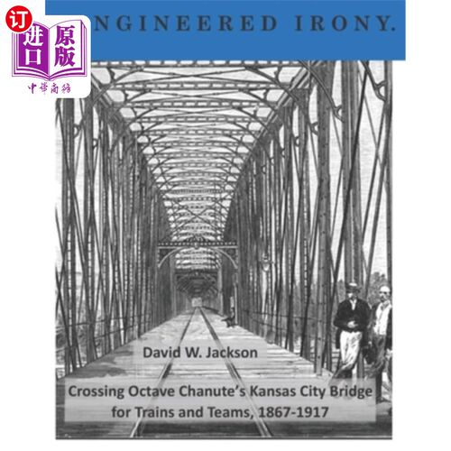 海外直订Engineered Irony: Octave Chanute's Kansas City Bridge for Trains and Teams, 1867 工程讽刺：1867-