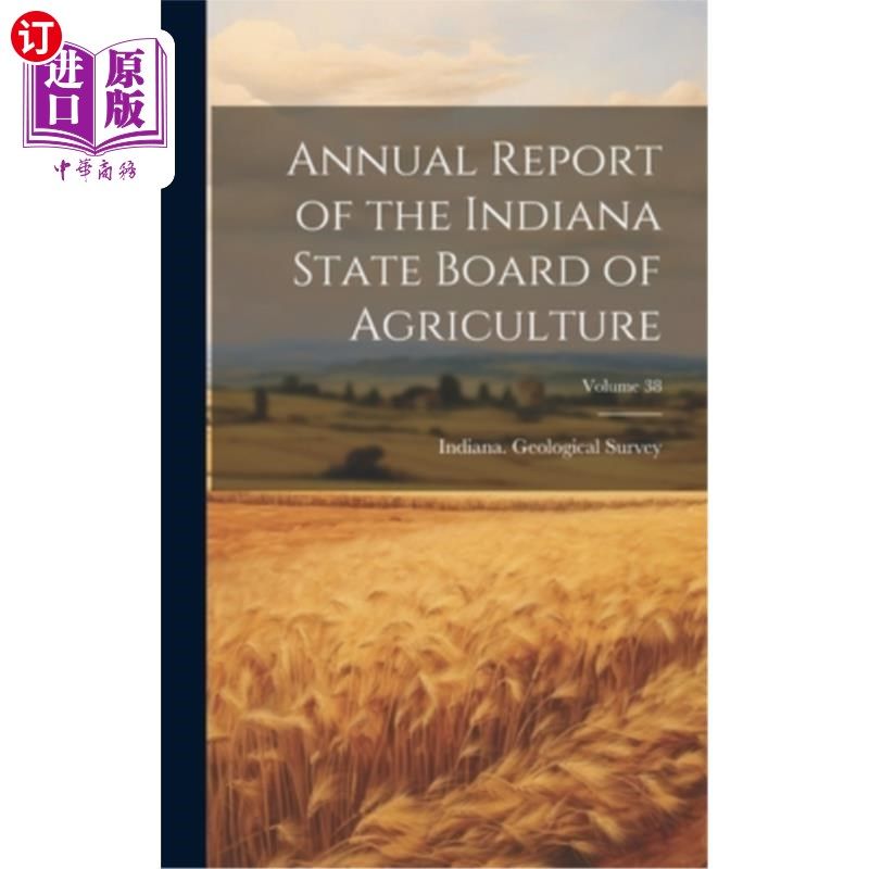海外直订Annual Report of the Indiana State Board of Agriculture; Volume 38 印第安纳州农业委员会年度报告；卷38