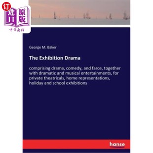 海外直订The Exhibition Drama: comprising drama, comedy, and farce, together with dramati 展览剧