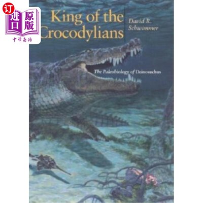 海外直订King of the Crocodylians: The Paleobiology of Deinosuchus 鳄鱼王：戴诺索丘斯的古生物学