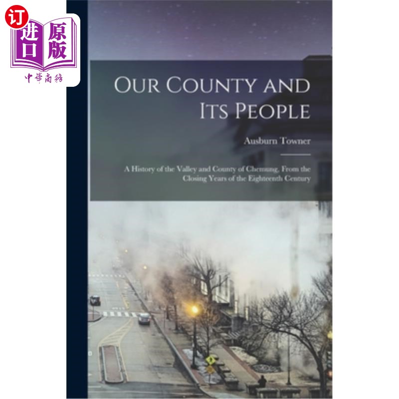 海外直订Our County and its People: A History of the Valley and County of Chemung, From t 我们的县和它的人民:切蒙山