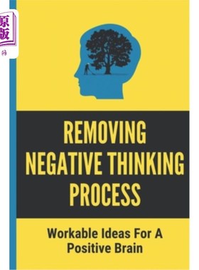 海外直订Removing Negative Thinking Process: Workable Ideas For A Positive Brain: Workabl 消除消极思维过程:一个积极