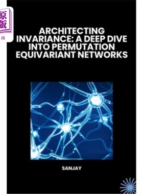海外直订医药图书Architecting Invariance: A Deep Dive into Permutation Equivariant Networks 架构不变性：深入研究置换