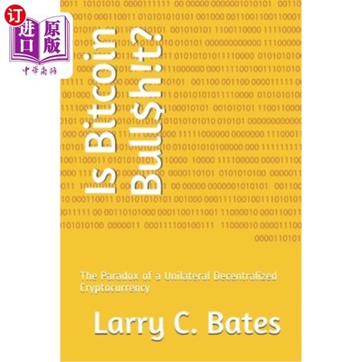 海外直订Is Bitcoin Bull$h!t?: The Paradox of a Unilateral Decentralized Cryptocurrency 比特币是公牛$h！t？：单边分