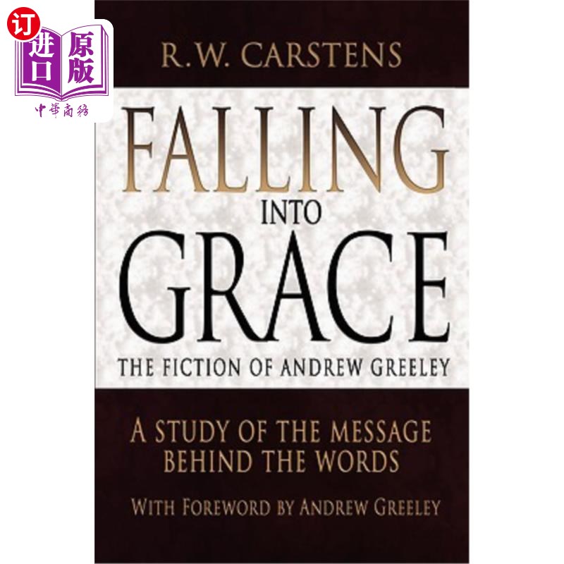 海外直订Falling Into Grace: The Fiction of Andrew Greeley: A Study of the Message Behind 《坠入情网:安德鲁·格里利的