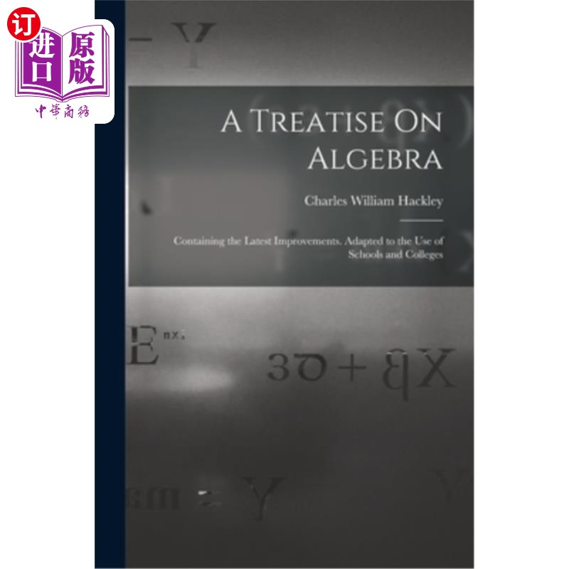 海外直订A Treatise On Algebra: Containing the Latest Improvements. Adapted to the Use of 《代数论》:包含最新的改进