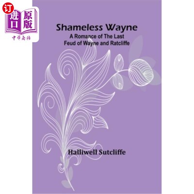 海外直订Shameless Wayne: A Romance of the last Feud of Wayne and Ratcliffe 《无耻的韦恩：韦恩和拉特克利夫最后的恩怨