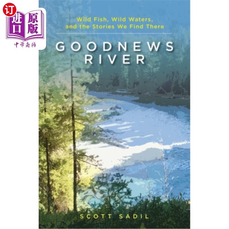 海外直订Goodnews River: Wild Fish, Wild Waters, and the Stories We Find There 好消息河:野生鱼类，野生水域，以及我们,书籍/杂志/报纸,生活类原版书,淘宝优惠券,粉丝福利购,淘宝优惠卷
