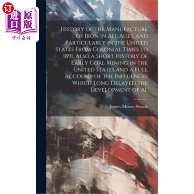 海外直订History of the Manufacture of Iron in all Ages, and Particularly in the United S 各时代，特别是美国从殖民时