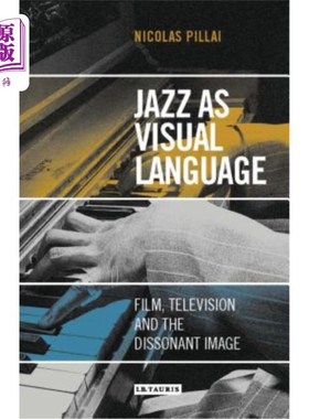 海外直订Jazz as Visual Language: Film, Television and the Dissonant Image 作为视觉语言的爵士乐:电影、电视和不和谐的