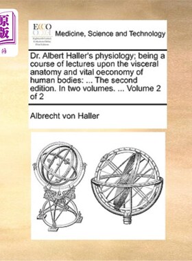 海外直订医药图书Dr. Albert Haller's Physiology; Being a Course of Lectures Upon the Visceral Ana 阿尔伯特·哈勒博士