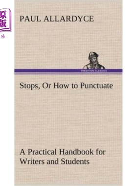 海外直订Stops, Or How to Punctuate A Practical Handbook for Writers and Students 停止，或如何为作家和学生的实用手册