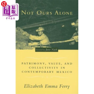 海外直订Not Ours Alone: Patrimony, Value, and Collectivity in Contemporary Mexico 不仅仅是我们：当代墨西哥的父权、价值和