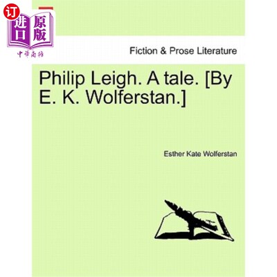 海外直订Philip Leigh. a Tale. [By E. K. Wolferstan.] 菲利普·利。一个故事。[作者：E.K.沃尔弗斯坦]