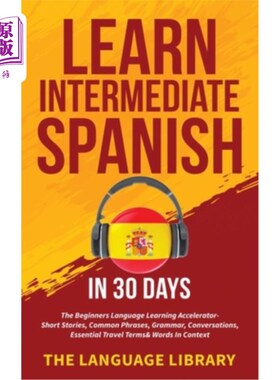 海外直订Learn Intermediate Spanish In 30 Days: The Beginners Language Learning Accelerat 在30天内学习中级西班牙语：