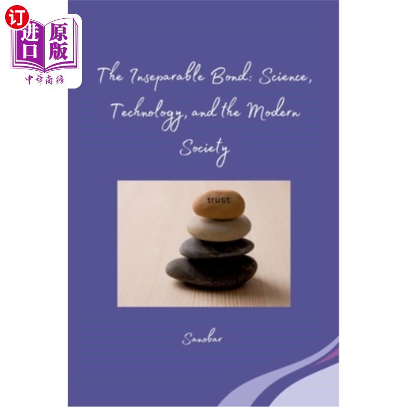 海外直订The Inseparable Bond: Science, Technology, and the Modern Society 不可分割的纽带:科学、技术与现代社会