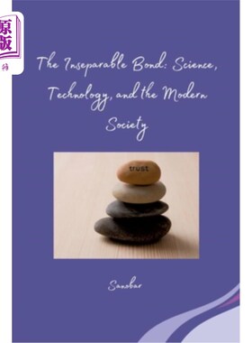 海外直订The Inseparable Bond: Science, Technology, and the Modern Society 不可分割的纽带：科学、技术与现代社会
