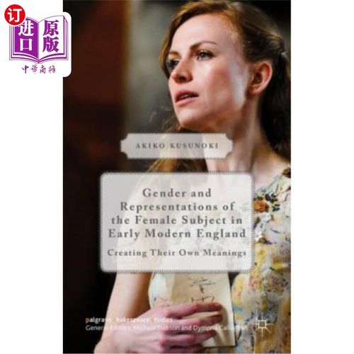 海外直订Gender and Representations of the Female Subject in Early Modern England: Creati 性别与近代早期英国女性主体