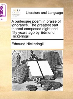 海外直订A Burlesque Poem in Praise of Ignorance. the Greatest Part Thereof Composed Eigh 一首赞美无知的滑稽诗。八、