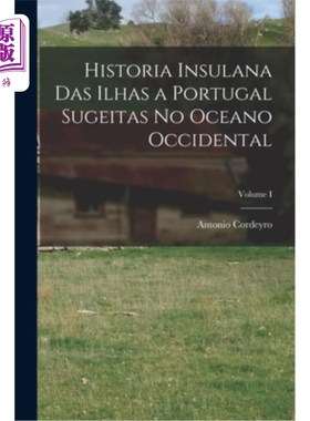 海外直订Historia Insulana das Ilhas a Portugal Sugeitas no Oceano Occidental; Volume I 西大洋葡萄牙苏格塔斯群岛的岛