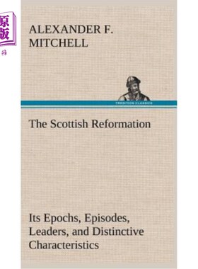 海外直订The Scottish Reformation Its Epochs, Episodes, Leaders, and Distinctive Characte 苏格兰宗教改革的时代、情节