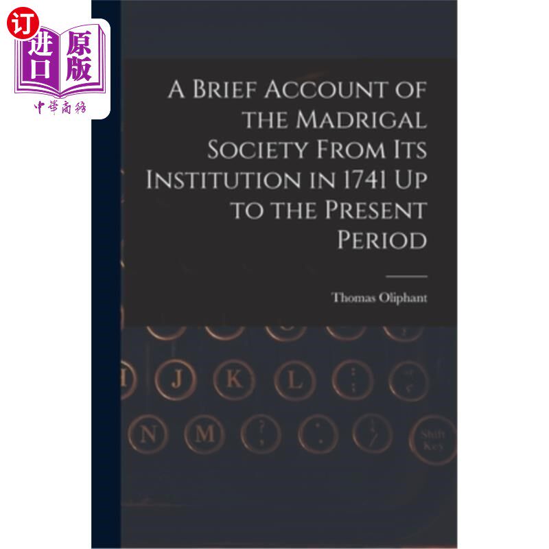 海外直订A Brief Account of the Madrigal Society From Its Institution in 1741 Up to the P 牧歌社自1741年成立至今简记