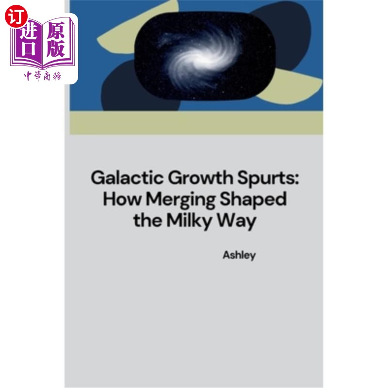海外直订Galactic Growth Spurts: How Merging Shaped the Milky Way 星系生长突增：合并如何塑造银河系