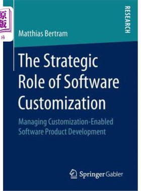海外直订The Strategic Role of Software Customization: Managing Customization-Enabled Sof 软件定制的战略作用：管理支