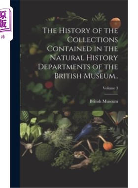 海外直订The History of the Collections Contained in the Natural History Departments of t 大英博物馆自然部藏品的历史