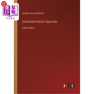 海外直订德语 Geschichte Kaiser Sigmunds: Vierter Band 凯撒·西格蒙兹历史：第四卷