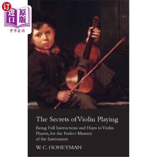 海外直订The Secrets of Violin Playing - Being Full Instructions and Hints to Violin Play 小提琴演奏的秘密-全面指导