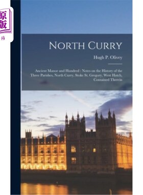 海外直订North Curry: Ancient Manor and Hundred: Notes on the History of the Three Parish 北库里:古老的庄园和百:三个