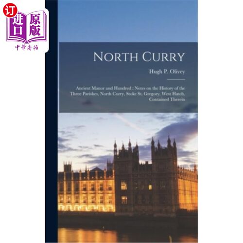 海外直订North Curry: Ancient Manor and Hundred: Notes on the History of the Three Parish 北库里:古老的庄园和百:三个