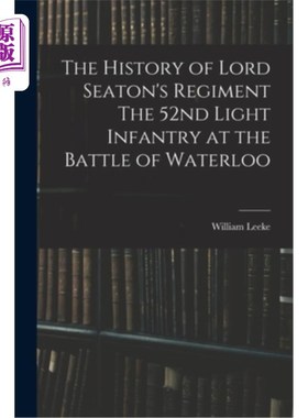 海外直订The History of Lord Seaton's Regiment The 52nd Light Infantry at the Battle of W 西顿勋爵军团的历史滑铁卢战