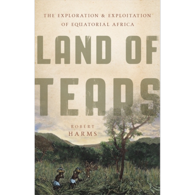 泪之地 Land of Tears The Exploration and Exploitation of Equatorial Africa 英文原版 Robert Harms 非洲历史【中商原版