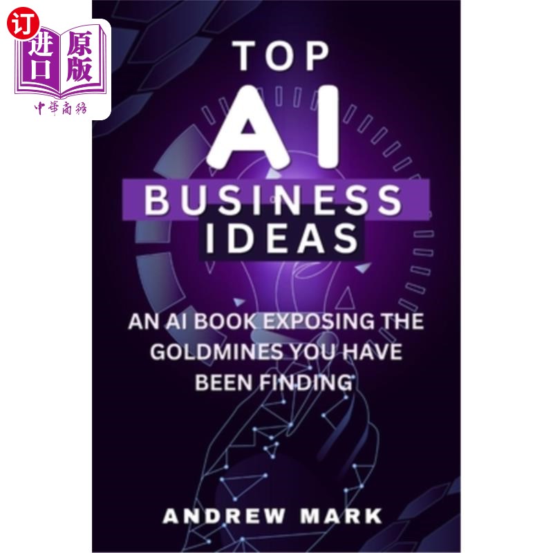 海外直订Top AI Business Ideas: An AI Book Exposing The Goldmines You Have Been Finding 人工智能商业理念：一本揭露你