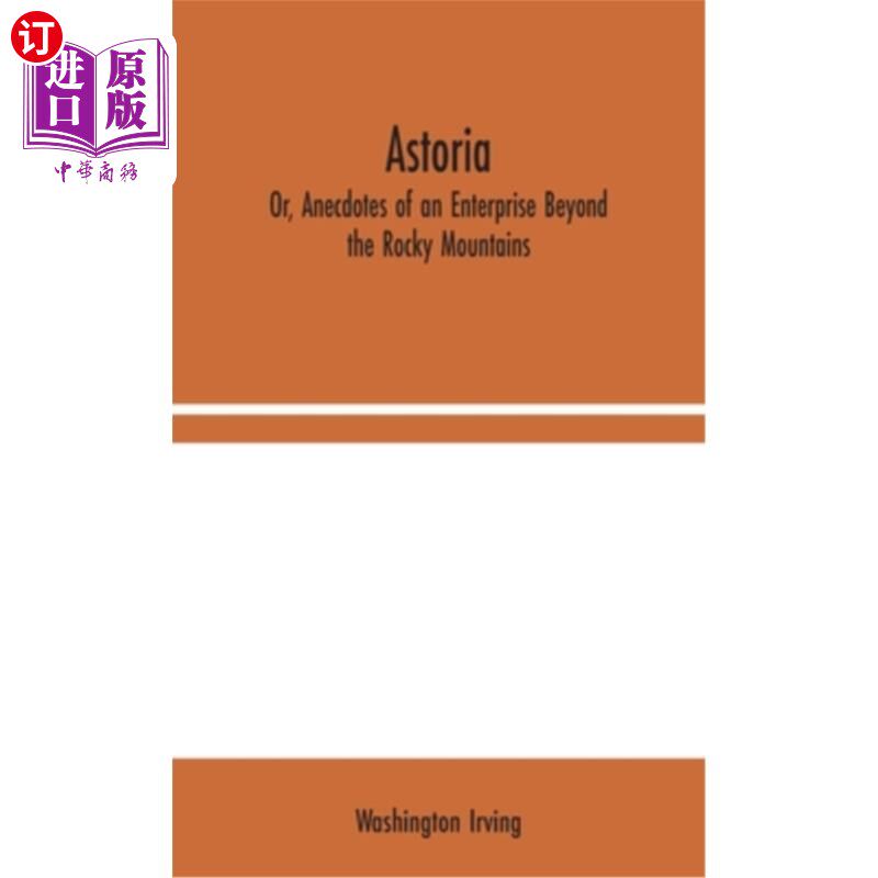 海外直订Astoria; Or, Anecdotes of an Enterprise Beyond the Rocky Mountains 阿斯托里亚;或者《落基山脉之外的企业轶事