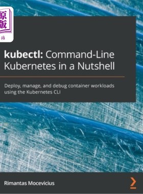海外直订kubectl Command-Line Kubernetes in a Nutshell: Deploy, manage, and debug contain kubectl命令行