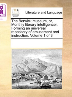 海外直订The Berwick museum, or, Monthly literary intelligencer. Forming an universal rep 贝里克博物馆，或者月刊文学