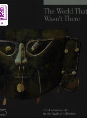 海外直订The World That Wasn't There: Pre-Columbian Art in the Ligabue Collection 《不存在的世界:利加布收藏中的前哥