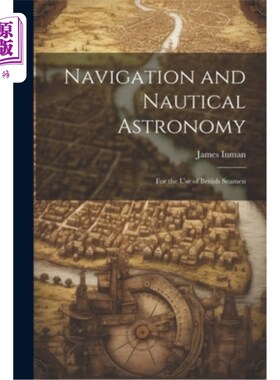 海外直订Navigation and Nautical Astronomy: For the Use of British Seamen 航海与航海天文学：供英国海员使用