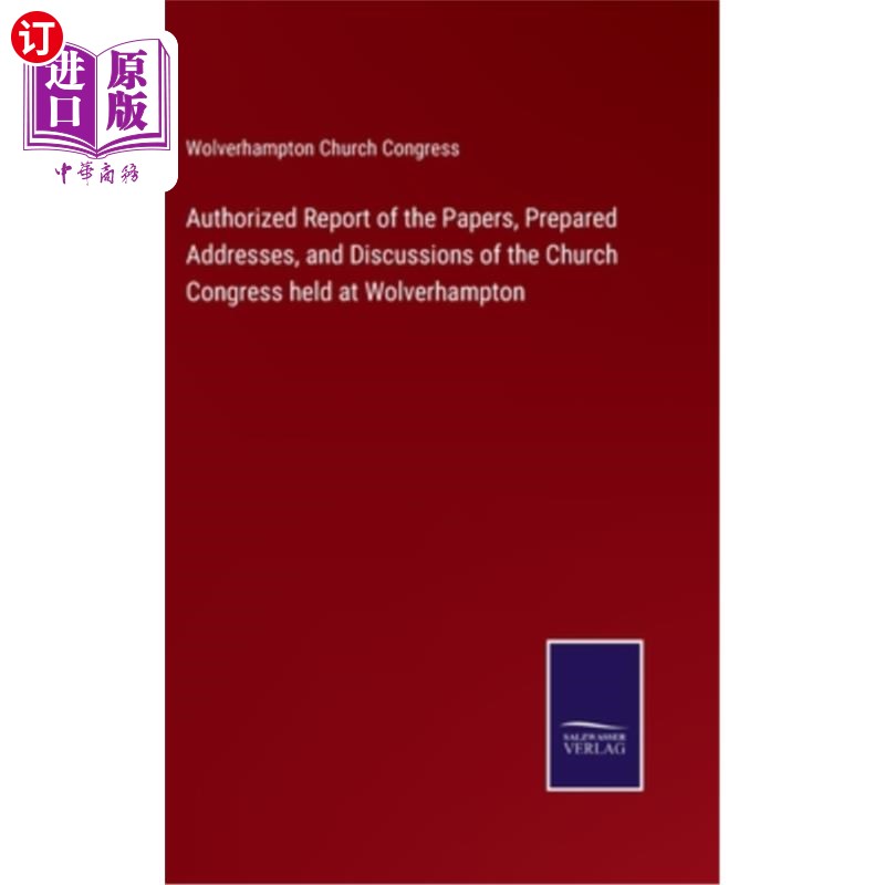 海外直订Authorized Report of the Papers, Prepared Addresses, and Discussions of the Chur 在伍尔弗汉普顿举行的教会大