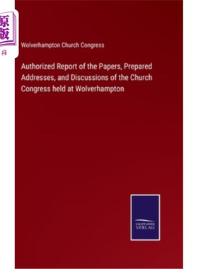 海外直订Authorized Report of the Papers, Prepared Addresses, and Discussions of the Chur 在伍尔弗汉普顿举行的教会大