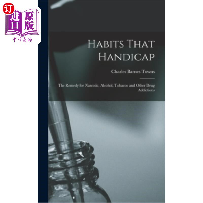 海外直订Habits That Handicap: The Remedy for Narcotic, Alcohol, Tobacco and Other Drug A 习惯的障碍:补救麻醉,酒精